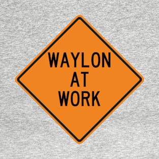 Waylon at Work Funny Warning Sign T-Shirt